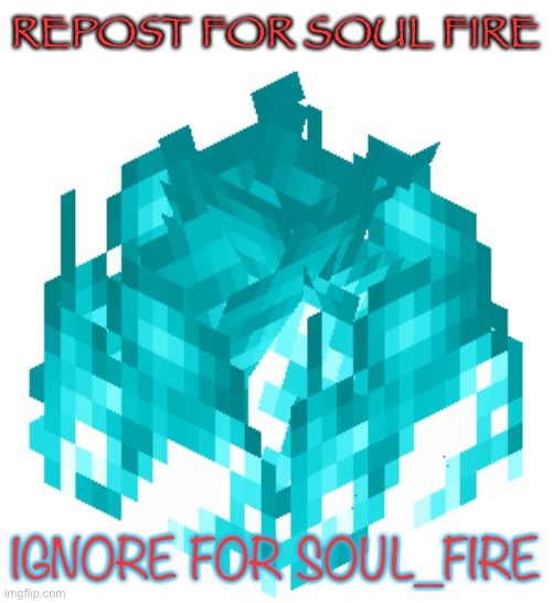 REPOST FOR SOUL FIRE; IGNORE FOR SOUL_FIRE | image tagged in soul fire | made w/ Imgflip meme maker