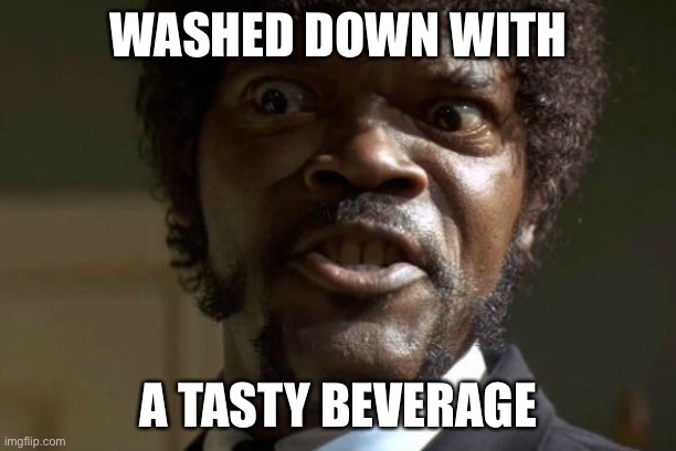 That is a tasty beverage | WASHED DOWN WITH; A TASTY BEVERAGE | image tagged in pulp fiction - jules,pulp fiction,beverage,sprite,tasty | made w/ Imgflip meme maker