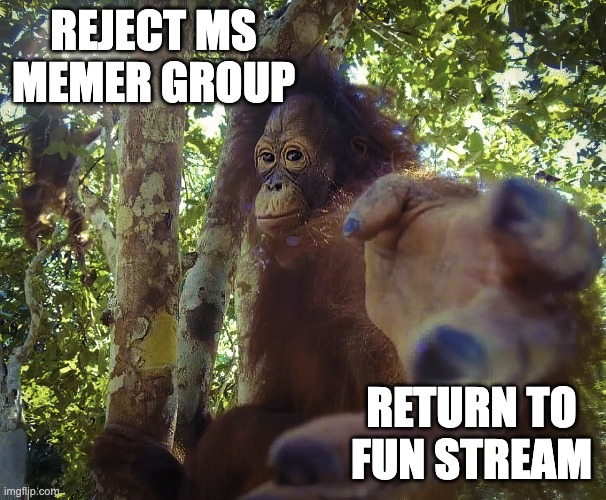 Return to monke (clean version) | REJECT MS MEMER GROUP; RETURN TO FUN STREAM | image tagged in return to monke clean version | made w/ Imgflip meme maker