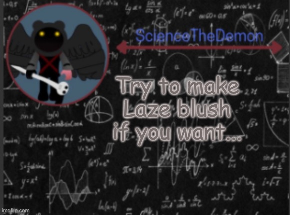 Science's template for scientists | Try to make Laze blush if you want... | image tagged in science's template for scientists | made w/ Imgflip meme maker