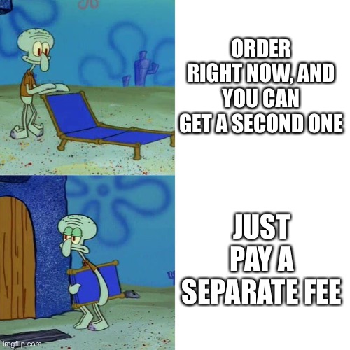 Squidward chair | ORDER RIGHT NOW, AND YOU CAN GET A SECOND ONE; JUST PAY A SEPARATE FEE | image tagged in squidward chair,memes | made w/ Imgflip meme maker