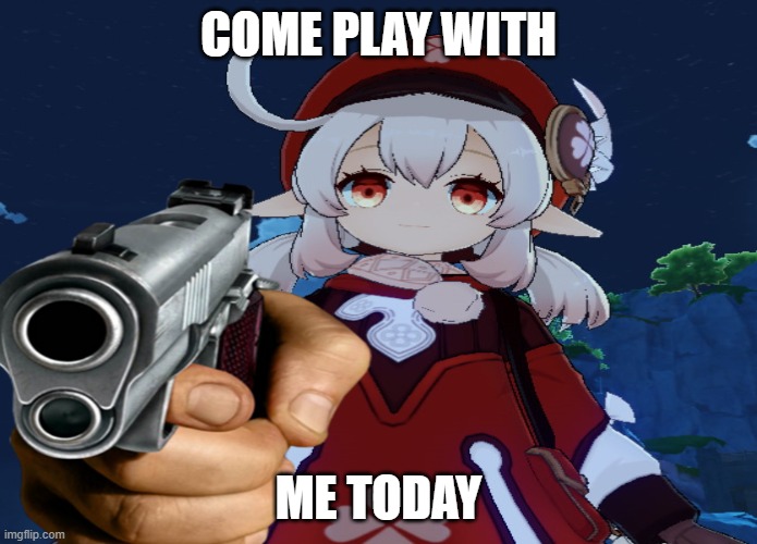 Do it | COME PLAY WITH; ME TODAY | image tagged in genshin impact | made w/ Imgflip meme maker