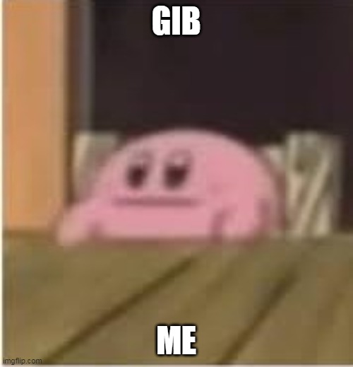 Kirby | GIB ME | image tagged in kirby | made w/ Imgflip meme maker