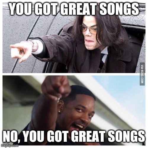 Will Smith & Michael Jackson buddies | YOU GOT GREAT SONGS; NO, YOU GOT GREAT SONGS | image tagged in will smith michael jackson buddies | made w/ Imgflip meme maker