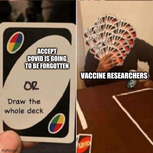 No title #2 | ACCEPT COVID IS GOING TO BE FORGOTTEN; VACCINE RESEARCHERS | image tagged in uno cards or draw the whole deck | made w/ Imgflip meme maker
