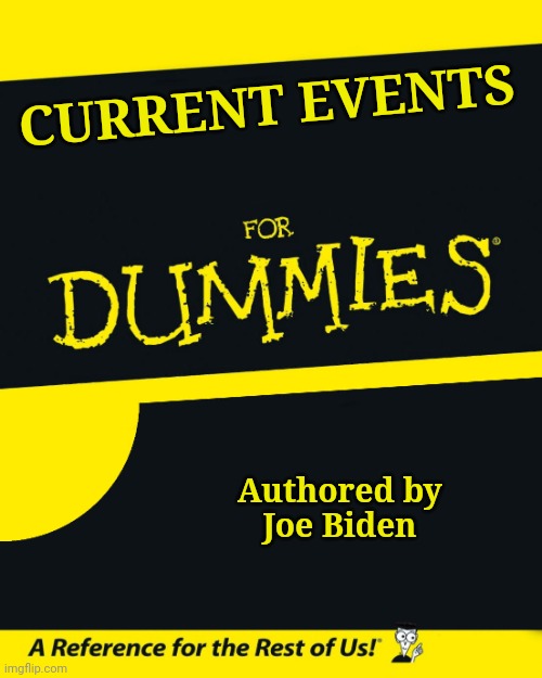 For Dummies | CURRENT EVENTS Authored by
Joe Biden | image tagged in for dummies | made w/ Imgflip meme maker