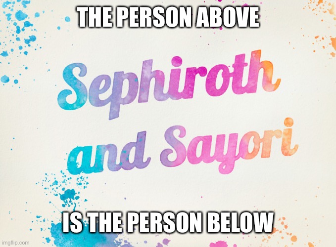 Sayori and Sephiroth | THE PERSON ABOVE; IS THE PERSON BELOW | image tagged in sayori and sephiroth | made w/ Imgflip meme maker