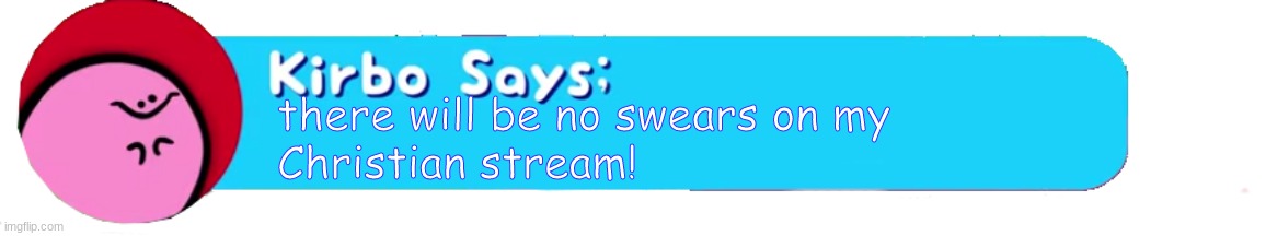 i added a rule :P | there will be no swears on my
Christian stream! | image tagged in kirbo says | made w/ Imgflip meme maker
