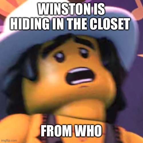 Cole | WINSTON IS HIDING IN THE CLOSET; FROM WHO | image tagged in cole | made w/ Imgflip meme maker