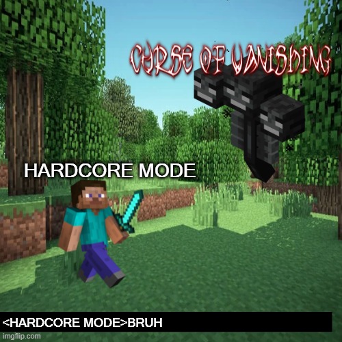 Curse of vanishing Vs hardore mode | HARDCORE MODE; <HARDCORE MODE>BRUH | image tagged in minecraft,gaming,so true memes | made w/ Imgflip meme maker