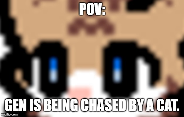 hmm | POV:; GEN IS BEING CHASED BY A CAT. | image tagged in hmm | made w/ Imgflip meme maker