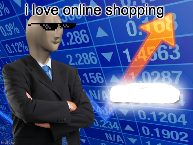 stonks | i love online shopping | image tagged in money money | made w/ Imgflip meme maker