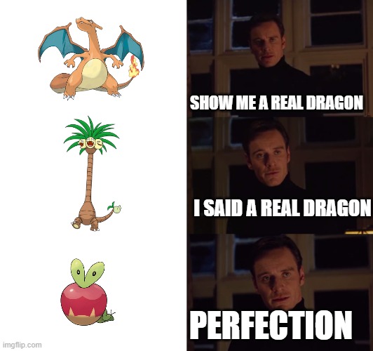 perfection |  SHOW ME A REAL DRAGON; I SAID A REAL DRAGON; PERFECTION | image tagged in perfection | made w/ Imgflip meme maker