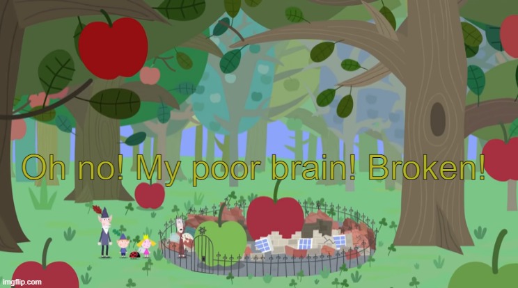 Oh no! My poor brain! Broken! | made w/ Imgflip meme maker
