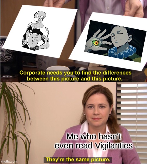 They're The Same Picture | Me who hasn't even read Vigilanties | image tagged in memes,they're the same picture,dumb | made w/ Imgflip meme maker