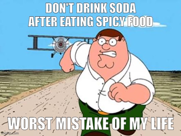 Pain | DON'T DRINK SODA AFTER EATING SPICY FOOD; WORST MISTAKE OF MY LIFE | image tagged in pain | made w/ Imgflip meme maker