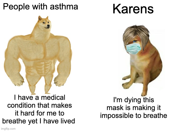 Buff Doge vs. Cheems | People with asthma; Karens; I have a medical condition that makes it hard for me to breathe yet I have lived; I'm dying this mask is making it impossible to breathe | image tagged in memes,buff doge vs cheems | made w/ Imgflip meme maker