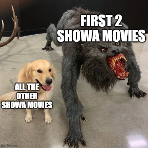 Showa movies | FIRST 2 SHOWA MOVIES; ALL THE OTHER SHOWA MOVIES | image tagged in dog vs werewolf,showa | made w/ Imgflip meme maker