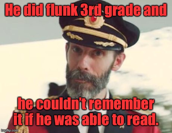 Captain Obvious | He did flunk 3rd grade and he couldn’t remember it if he was able to read. | image tagged in captain obvious | made w/ Imgflip meme maker