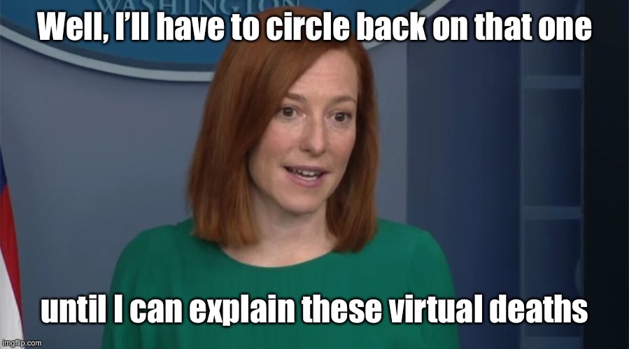 Circle Back Psaki | Well, I’ll have to circle back on that one until I can explain these virtual deaths | image tagged in circle back psaki | made w/ Imgflip meme maker