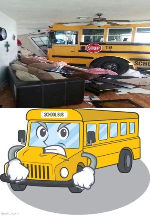 School bus crash into house | image tagged in angry bus,school bus,you had one job,memes,bus,crash | made w/ Imgflip meme maker
