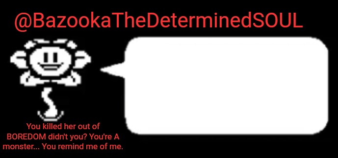Bazooka's flowey temp Blank Meme Template