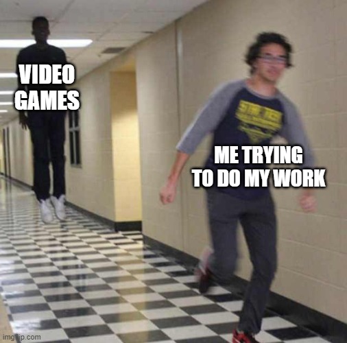 i need help | VIDEO GAMES; ME TRYING TO DO MY WORK | image tagged in floating boy chasing running boy | made w/ Imgflip meme maker