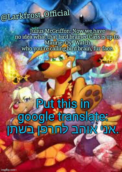 Try description | Put this in google translate:
אני אוהב לחרפן בשתן. | image tagged in larkfrost_official ty the tasmanian tiger announcement template | made w/ Imgflip meme maker