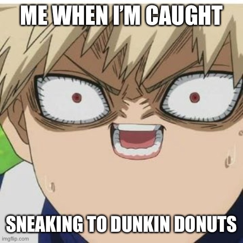 ME WHEN I’M CAUGHT; SNEAKING TO DUNKIN DONUTS | made w/ Imgflip meme maker