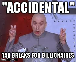 After reading in the news today about another loophole that gives tax breaks to the ultra rich: | image tagged in memes,dr evil laser,AdviceAnimals | made w/ Imgflip meme maker