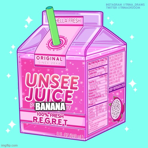 Unsee juice | BANANA | image tagged in unsee juice | made w/ Imgflip meme maker