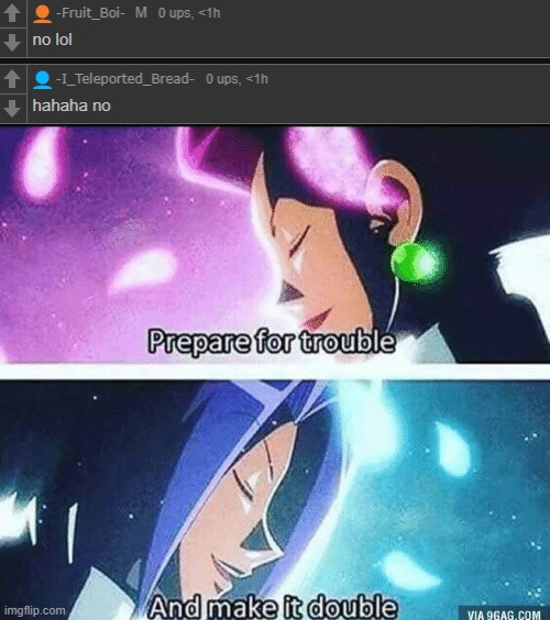prepare for trouble and make it double | image tagged in prepare for trouble and make it double | made w/ Imgflip meme maker