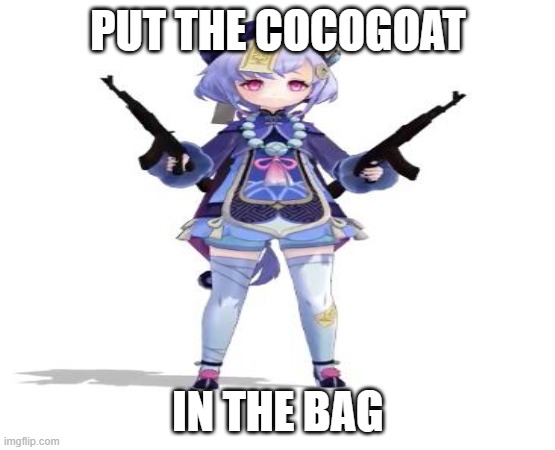 She needs some milk | PUT THE COCOGOAT; IN THE BAG | image tagged in genshin impact | made w/ Imgflip meme maker
