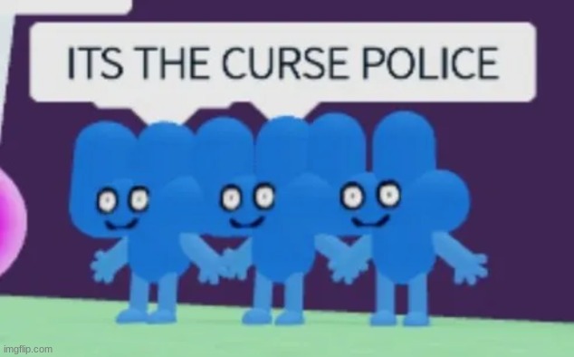 ITS THE CURSE POLICE | image tagged in its the curse police | made w/ Imgflip meme maker