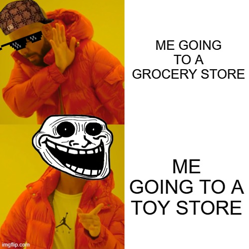 draje meme3 | ME GOING TO A GROCERY STORE ME GOING TO A TOY STORE | image tagged in memes,drake hotline bling | made w/ Imgflip meme maker