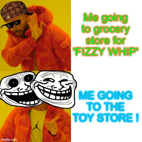 TWO HEADED DRAKE HOTLINE TROLLFACE!(HAHAH) | Me going to grocery store for 'FIZZY WHIP'; ME GOING TO THE TOY STORE ! | image tagged in memes,drake hotline bling | made w/ Imgflip meme maker