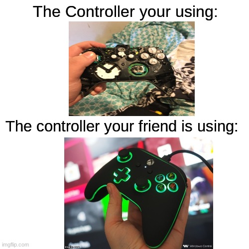 This happened when I was at my friends house | The Controller your using:; The controller your friend is using: | image tagged in memes,blank transparent square,controllers,xbox,gaming | made w/ Imgflip meme maker