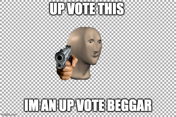 Free | UP VOTE THIS; IM AN UP VOTE BEGGAR | image tagged in free | made w/ Imgflip meme maker