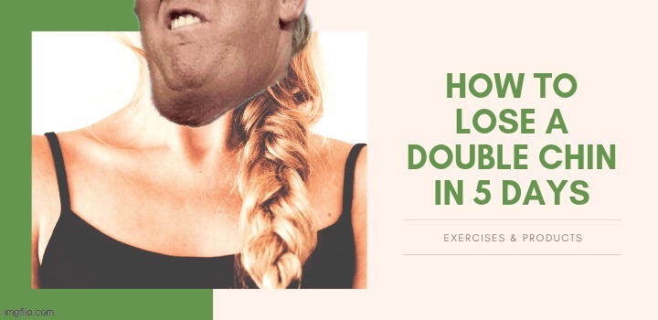 Exercises & products. | image tagged in trump how to lose a double chin,double chin,trump,5 days,maga,skin care | made w/ Imgflip meme maker