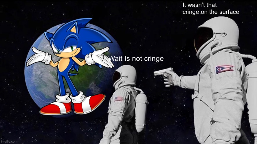 Truth | It wasn’t that cringe on the surface; Wait Is not cringe | image tagged in memes,always has been | made w/ Imgflip meme maker