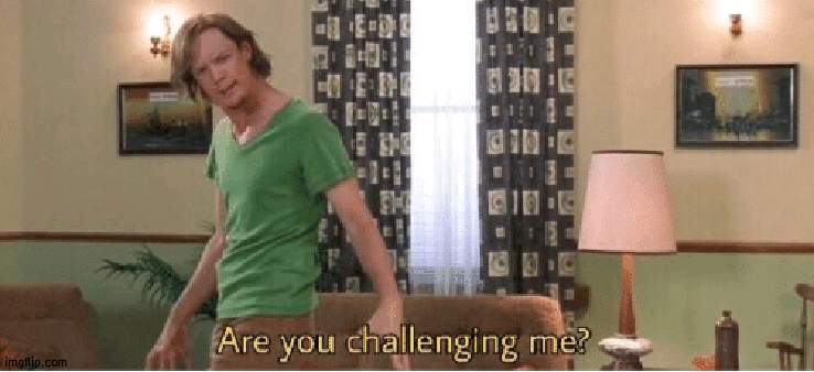are you challenging me | image tagged in are you challenging me | made w/ Imgflip meme maker