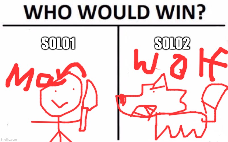 Great battle part2 | SOLO1; SOLO2 | image tagged in memes,who would win | made w/ Imgflip meme maker