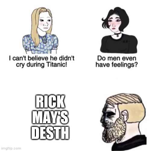 Chad crying | RICK MAY'S DESTH | image tagged in chad crying | made w/ Imgflip meme maker