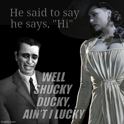 He said to say  he says, "Hi"; WELL SHUCKY  DUCKY, AIN'T I LUCKY | image tagged in g-man from half-life | made w/ Imgflip meme maker