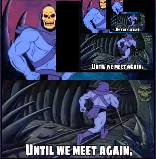 repost but add more skeletor | image tagged in until we meet again | made w/ Imgflip meme maker