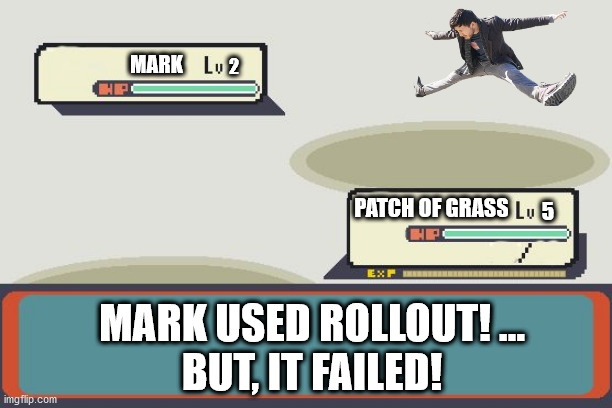 Parkourplier | 2; MARK; 5; PATCH OF GRASS; MARK USED ROLLOUT! ...
BUT, IT FAILED! | image tagged in pokemon battle,markiplier,podcast,parkour,funny,meme | made w/ Imgflip meme maker
