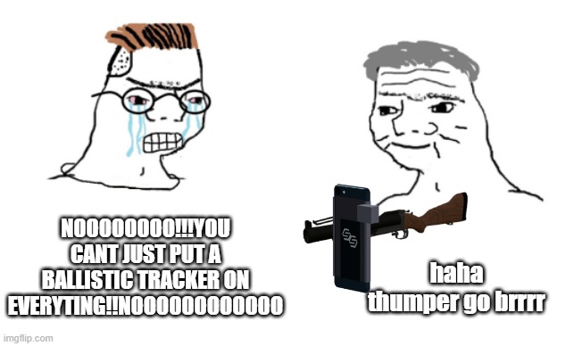 seriously what are they doing with their life | NOOOOOOOO!!!YOU CANT JUST PUT A BALLISTIC TRACKER ON EVERYTING!!NOOOOOOOOOOOO; haha thumper go brrrr | image tagged in haha brrrrrrr,memes,phantom forces,roblox,roblox meme | made w/ Imgflip meme maker