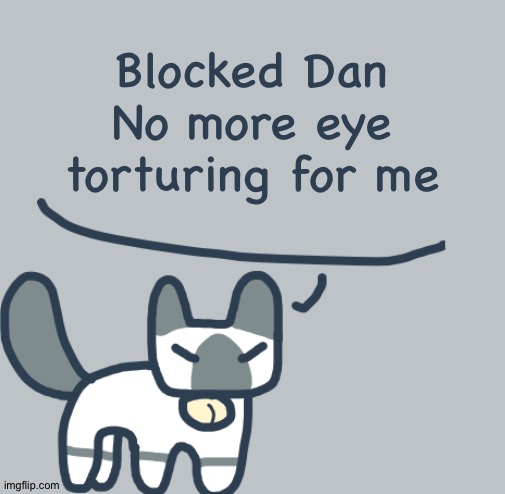 Yay | Blocked Dan
No more eye torturing for me | image tagged in cat | made w/ Imgflip meme maker