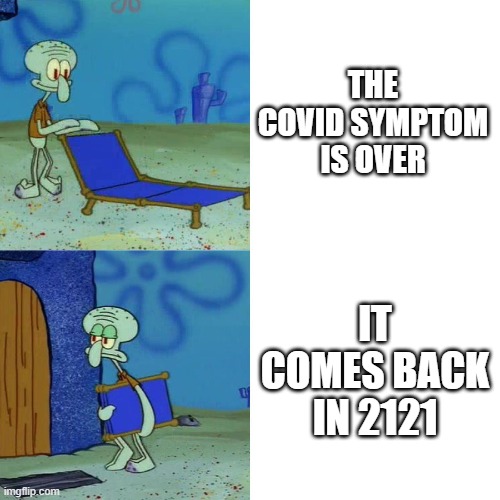 lol | THE COVID SYMPTOM IS OVER; IT COMES BACK IN 2121 | image tagged in squidward chair | made w/ Imgflip meme maker