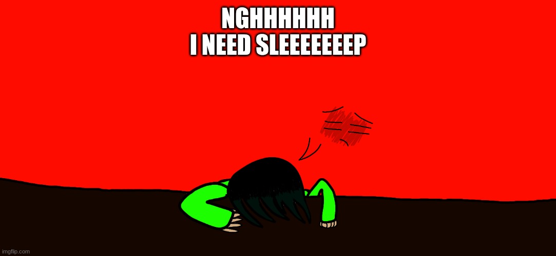 Spire gives up | NGHHHHHH
I NEED SLEEEEEEEP | image tagged in spire gives up | made w/ Imgflip meme maker